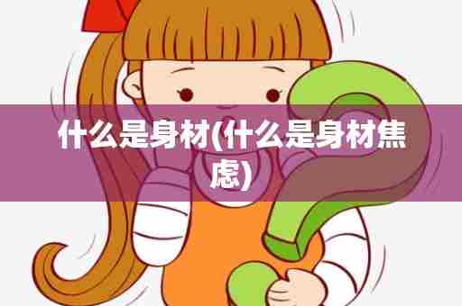 什么是身材(什么是身材焦虑)