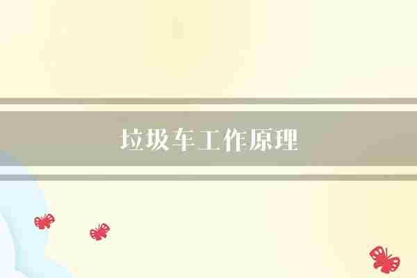 垃圾车工作原理(垃圾车废弃物垃圾)