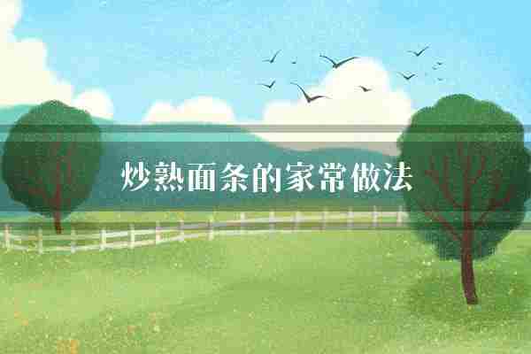 炒熟面条的家常做法(面条面团鸡蛋)