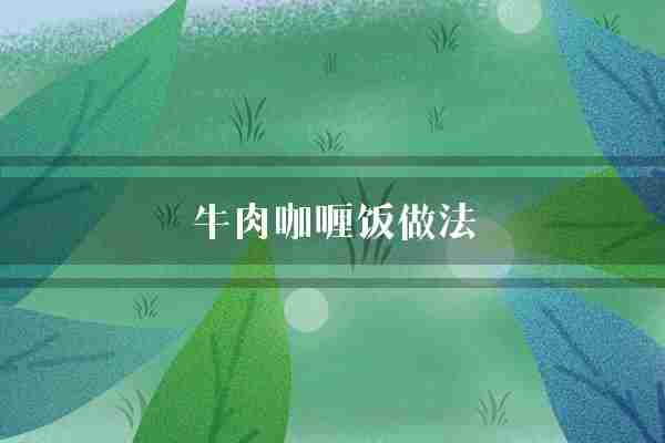 牛肉咖喱饭做法(牛肉咖喱洋葱)