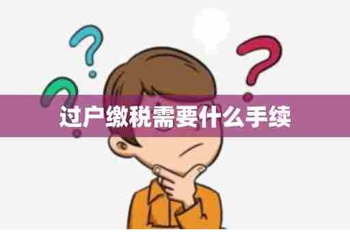过户缴税需要什么手续