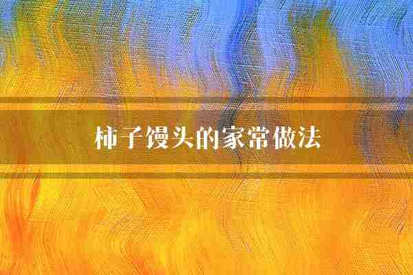 柿子馒头的家常做法(柿子馒头面团)