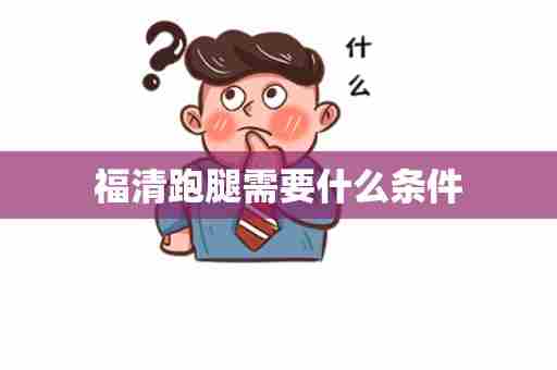 福清跑腿需要什么条件