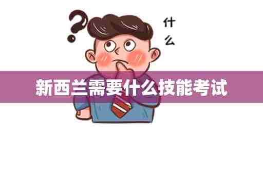 新西兰需要什么技能考试