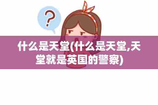 什么是天堂(什么是天堂,天堂就是英国的警察)