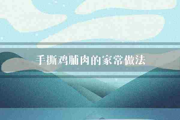 手撕鸡脯肉的家常做法(鸡肉放入均匀)