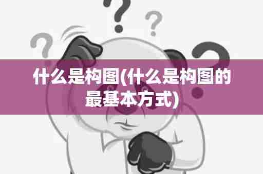 什么是构图(什么是构图的最基本方式)