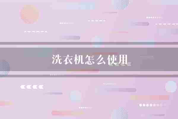 洗衣机怎么使用(洗衣机洗涤剂模式)