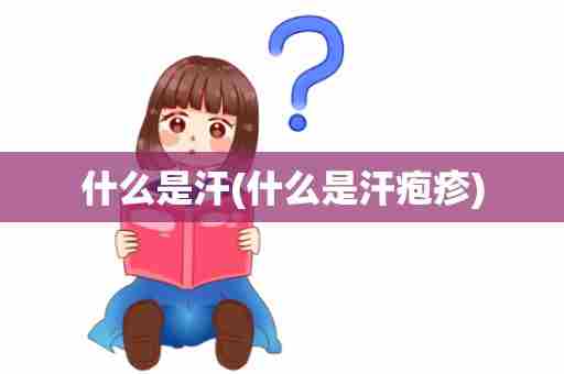 什么是汗(什么是汗疱疹)