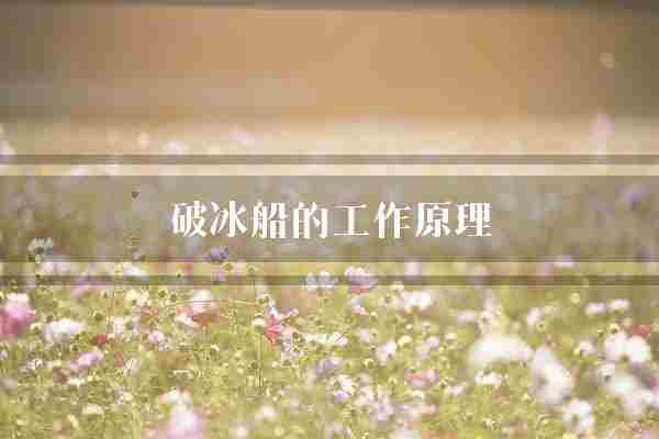 破冰船的工作原理(破冰船冰层船体)