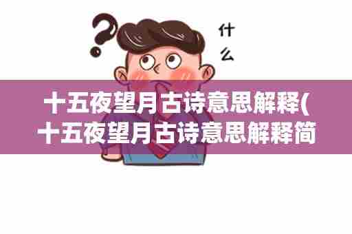 十五夜望月古诗意思解释(十五夜望月古诗意思解释简单)