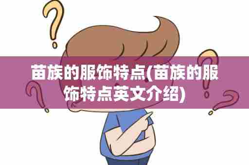 苗族的服饰特点(苗族的服饰特点英文介绍)