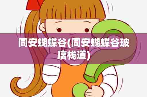 同安蝴蝶谷(同安蝴蝶谷玻璃栈道)