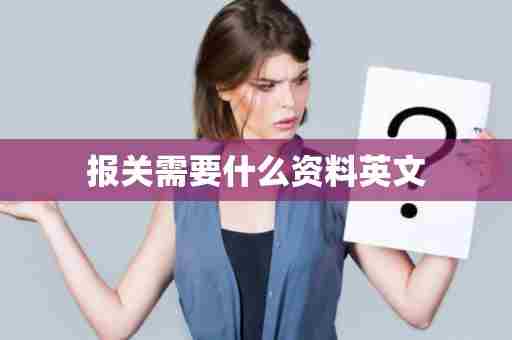 报关需要什么资料英文
