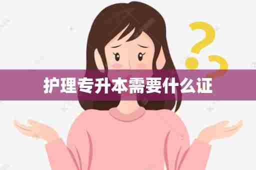 护理专升本需要什么证