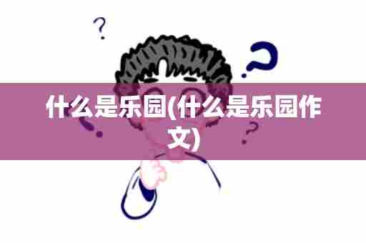 什么是乐园(什么是乐园作文)