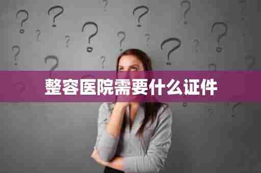 整容医院需要什么证件