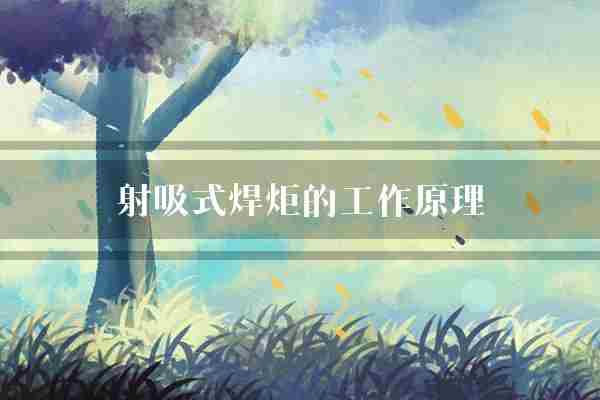 射吸式焊炬的工作原理(气焊氧气目的)