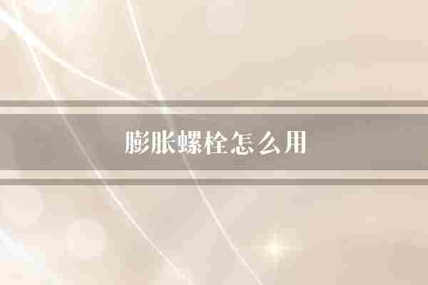 膨胀螺栓怎么用(螺栓孔洞螺帽)