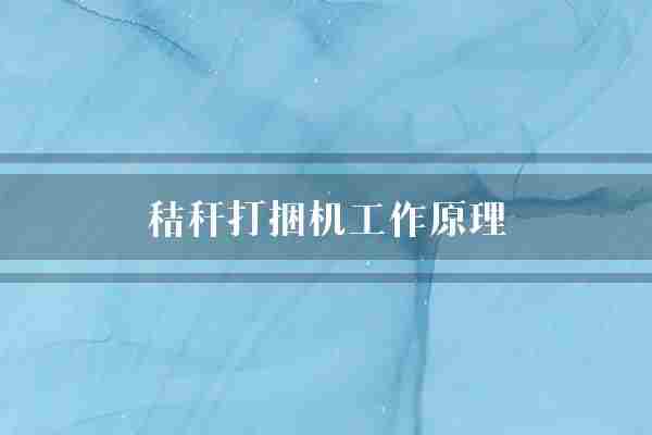 秸秆打捆机工作原理(秸秆农作物压缩器)