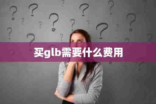 买glb需要什么费用