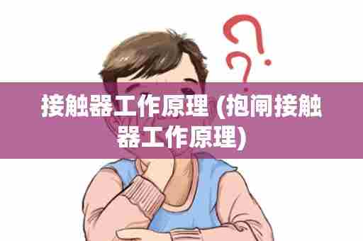 接触器工作原理 (抱闸接触器工作原理)