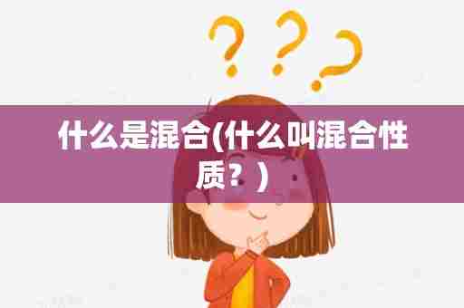 什么是混合(什么叫混合性质？)