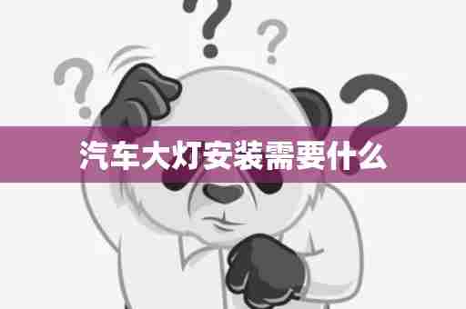 汽车大灯安装需要什么