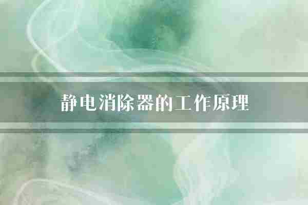 静电消除器的工作原理(静电静电荷电离)