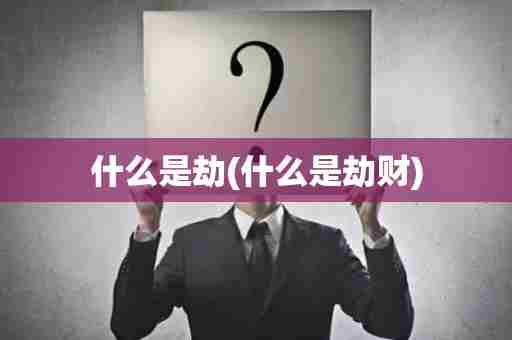 什么是劫(什么是劫财)