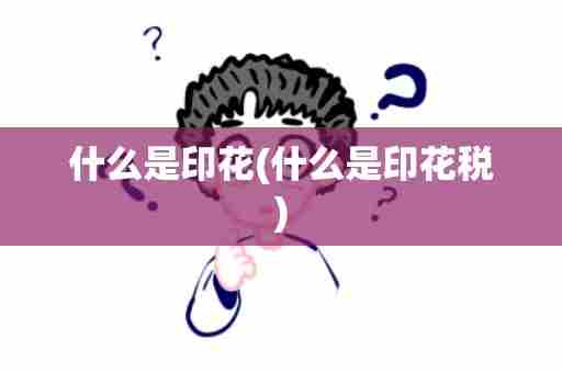 什么是印花(什么是印花税)
