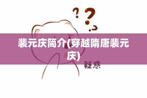 裴元庆简介(穿越隋唐裴元庆)