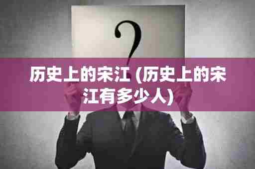 历史上的宋江 (历史上的宋江有多少人)