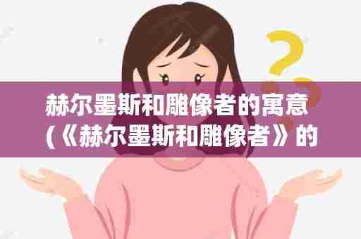 赫尔墨斯和雕像者的寓意 (《赫尔墨斯和雕像者》的寓意)