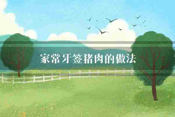 家常牙签猪肉的做法(牙签猪肉肉丁)