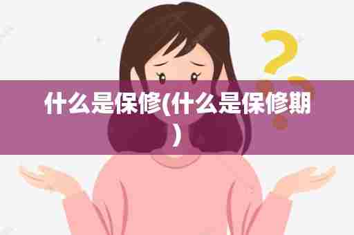 什么是保修(什么是保修期)
