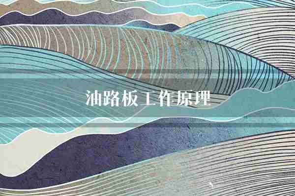 油路板工作原理(油路传感器燃油)