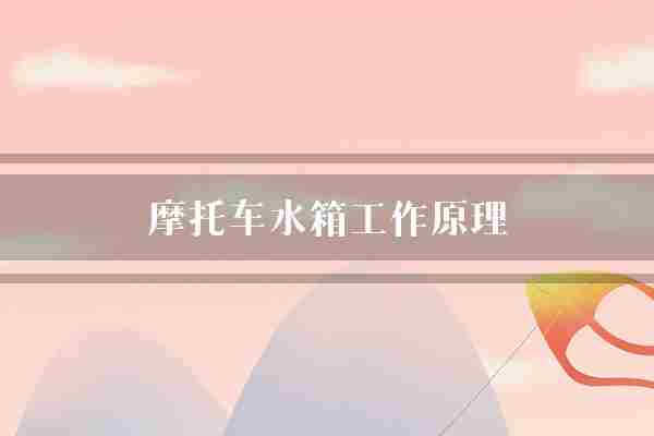 摩托车水箱工作原理(冷却剂水箱引擎)