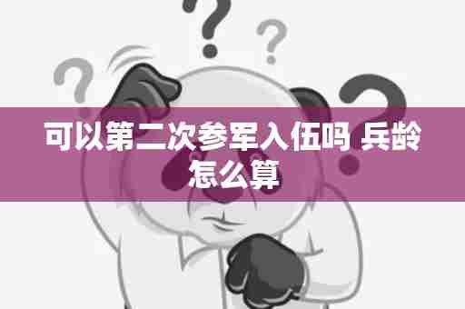 可以第二次参军入伍吗 兵龄怎么算
