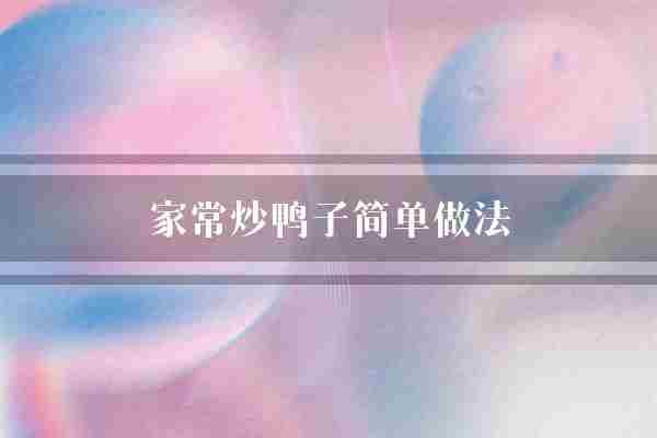 家常炒鸭子简单做法(鸭肉家常鸭子)