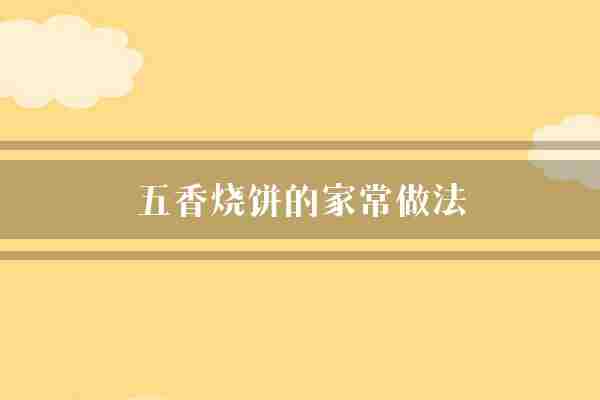 五香烧饼的家常做法(烧饼面团酥脆)