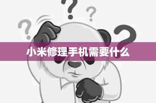 小米修理手机需要什么