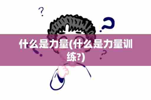 什么是力量(什么是力量训练?)