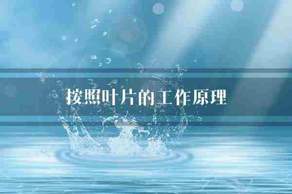 按照叶片的工作原理(叶片流体形状)