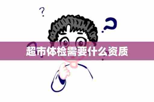超市体检需要什么资质