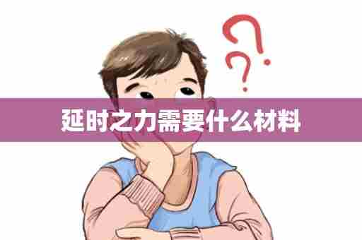 延时之力需要什么材料