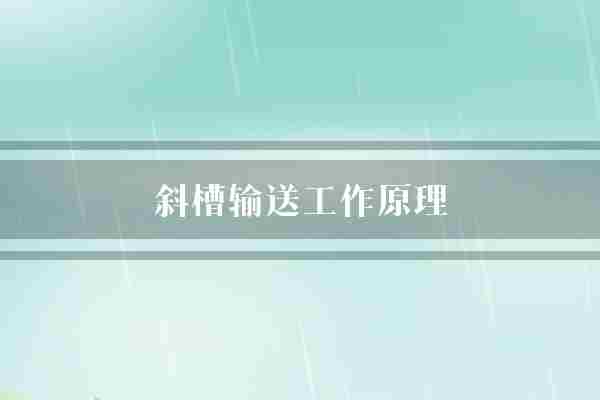 斜槽输送工作原理(斜槽物料斜面)