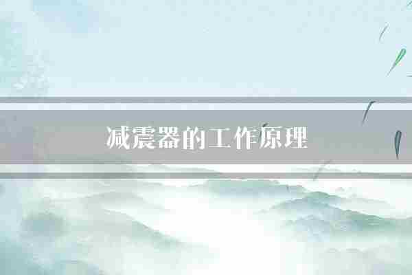 减震器的工作原理(减震器阻尼能量)