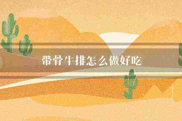 带骨牛排怎么做好吃(牛排口感肉质)