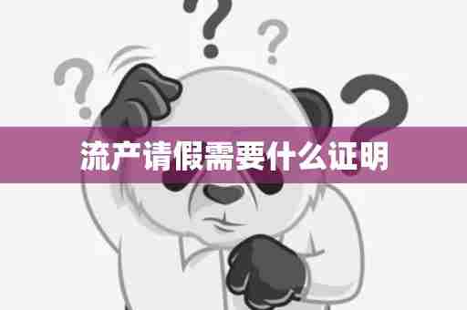 流产请假需要什么证明